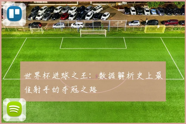 世界杯进球之王：数据解析史上最佳射手的夺冠之路