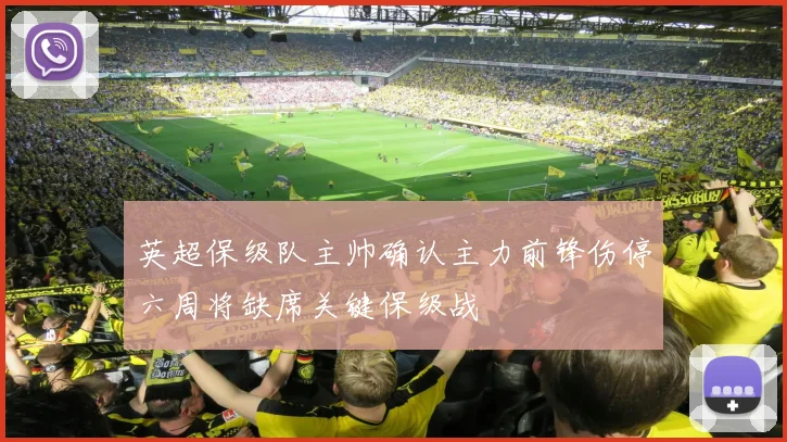 英超保级队主帅确认主力前锋伤停六周将缺席关键保级战