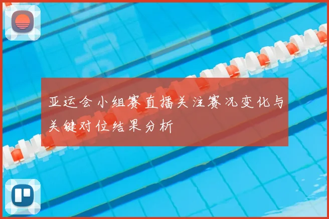 亚运会小组赛直播关注赛况变化与关键对位结果分析